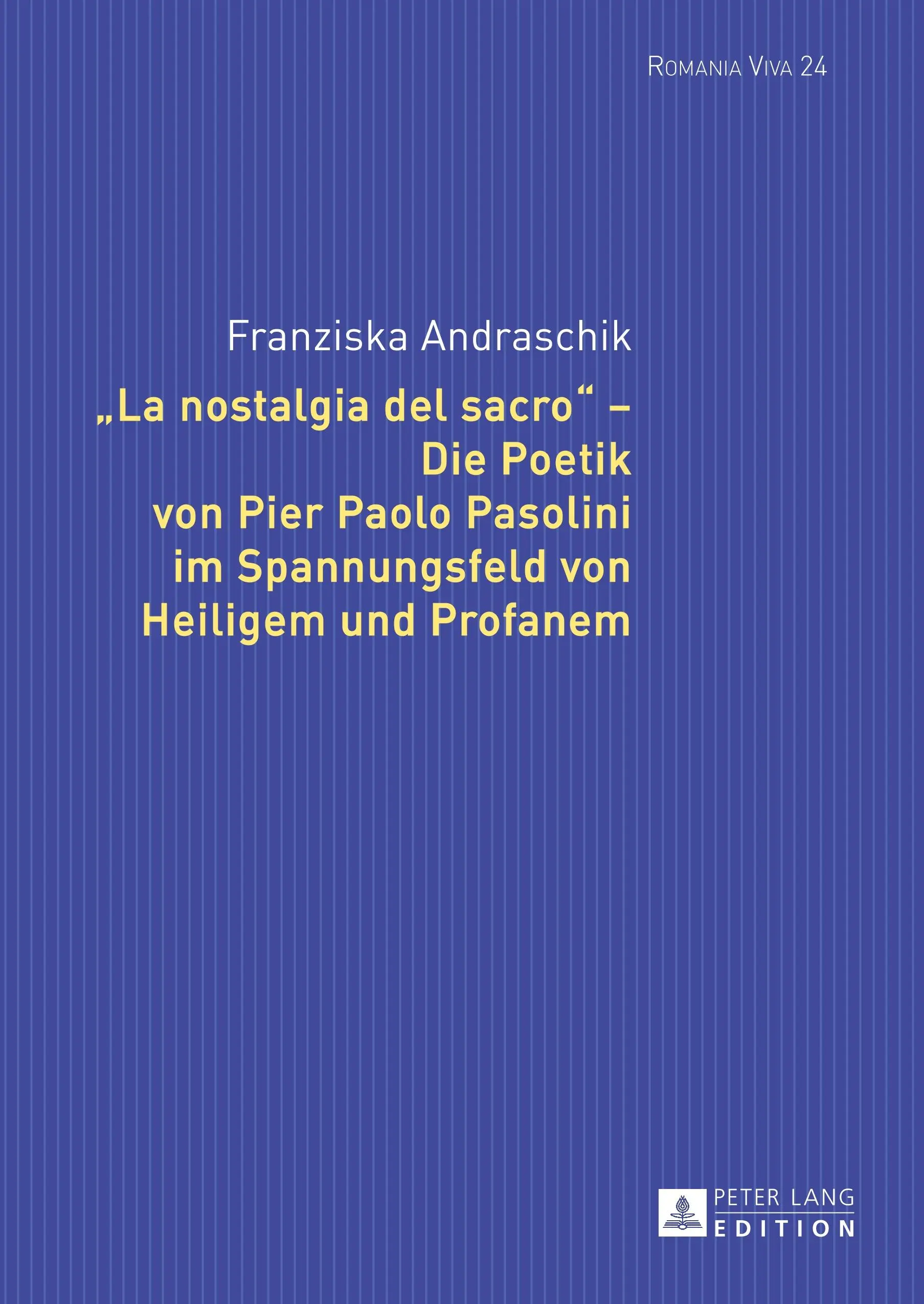 La Nostalgia del Sacro - Die Poetik Von Pier Paolo Pasolini Im Spannungsfeld Von Heiligem Und Profanem (Nostalgie posvátna - poetika Piera Paola Pasoliniho v kontextu zbožnosti a zkaženosti) - La Nostalgia del Sacro - Die Poetik Von Pier Paolo Pasolini Im Spannungsfeld Von Heiligem Und Profanem