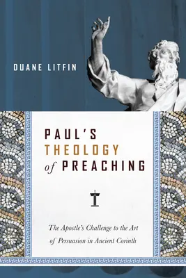 Pavlova teologie kázání: Apoštolova výzva umění přesvědčování ve starověkém Korintu - Paul's Theology of Preaching: The Apostle's Challenge to the Art of Persuasion in Ancient Corinth
