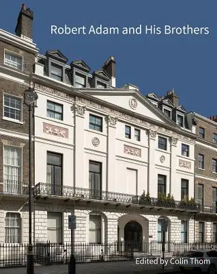 Robert Adam a jeho bratři: Nové světlo na přední britskou architektonickou rodinu - Robert Adam and His Brothers: New Light on Britain's Leading Architectural Family