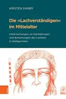 Die Lachverstandigen Im Mittelalter: Untersuchungen Zu Darstellungen Und Bewertungen Des Lachens in Heiligenviten (Zkoumání příběhů a hodnocení lazebníků v dějinách) - Die Lachverstandigen Im Mittelalter: Untersuchungen Zu Darstellungen Und Bewertungen Des Lachens in Heiligenviten