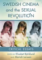 Švédský film a sexuální revoluce: Kritické eseje - Swedish Cinema and the Sexual Revolution: Critical Essays