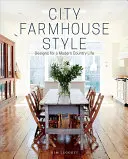 Styl městského statku: Návrhy pro moderní život na venkově - City Farmhouse Style: Designs for a Modern Country Life