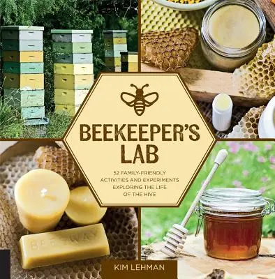 Včelařova laboratoř: 52 aktivit a experimentů pro celou rodinu, které zkoumají život v úle - Beekeeper's Lab: 52 Family-Friendly Activities and Experiments Exploring the Life of the Hive