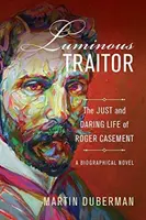 Světelný zrádce: Životopisný román o spravedlivém a odvážném životě Rogera Casementa. - Luminous Traitor: The Just and Daring Life of Roger Casement, a Biographical Novel