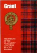 Grantové - Původ klanu Grantů a jejich místo v dějinách - Grant - The Origins of the Clan Grant and Their Place in History