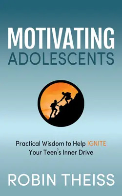 Motivace dospívajících: Praktická moudrost, která pomůže zažehnout vnitřní hnací sílu vašeho dospívajícího. - Motivating Adolescents: Practical Wisdom to Help Ignite Your Teen's Inner Drive