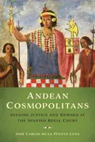Andští kosmopolité: Hledání spravedlnosti a odměny na španělském královském dvoře - Andean Cosmopolitans: Seeking Justice and Reward at the Spanish Royal Court