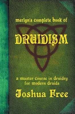 Merlynova kompletní kniha druidismu: Mistrovský kurz druidství pro moderní druidy - Merlyn's Complete Book of Druidism: A Master Course in Druidry for Modern Druids