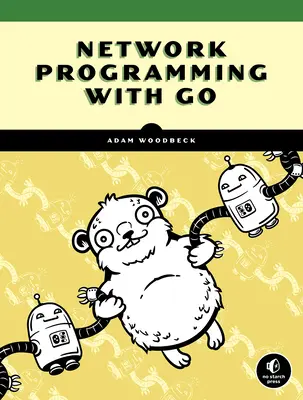Síťové programování s Go: Kódování bezpečných a spolehlivých síťových služeb od nuly. - Network Programming with Go: Code Secure and Reliable Network Services from Scratch