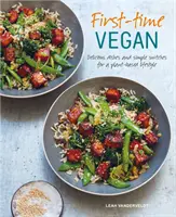 Veganské jídlo poprvé: Veganské jídlo: lahodná jídla a jednoduché změny pro rostlinný životní styl. - First-Time Vegan: Delicious Dishes and Simple Switches for a Plant-Based Lifestyle
