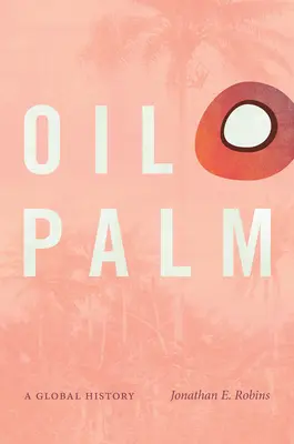 Palmový olej: Palmová palma: globální dějiny - Oil Palm: A Global History