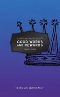 Kapesní průvodce křesťana po dobrých skutcích a odměnách: V tomto a příštím životě - A Christian's Pocket Guide to Good Works and Rewards: In This Life and the Next