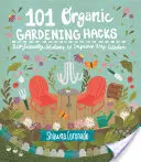 101 hacků pro ekologické zahradničení: Vyzkoušejte si ekologická řešení pro zlepšení každé zahrady. - 101 Organic Gardening Hacks: Eco-Friendly Solutions to Improve Any Garden