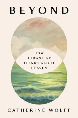 Za hranice: Jak lidstvo přemýšlí o nebi. - Beyond: How Humankind Thinks about Heaven