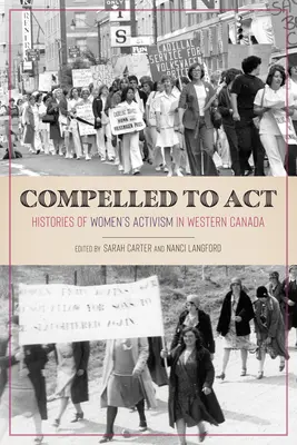 Přinucen k činnosti: Historie ženského aktivismu v západní Kanadě (Compelled to ACT: Histories of Women's Activism in Western Canada) - Compelled to ACT: Histories of Women's Activism in Western Canada