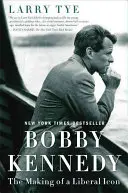 Bobby Kennedy: Vytvoření liberální ikony - Bobby Kennedy: The Making of a Liberal Icon