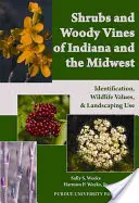 Keře a dřeviny Indiany a Středozápadu: Vydavatelství a nakladatelství Indiana a Indiana a Indiana a Indiana a Indiana a Indiana: identifikace, hodnota pro volně žijící živočichy a využití v krajině - Shrubs and Woody Vines of Indiana and the Midwest: Identification, Wildlife Values, and Landscaping Use