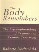 Tělo si vzpomíná: Psychofyziologie traumatu a léčba traumatu - The Body Remembers: The Psychophysiology of Trauma and Trauma Treatment