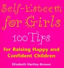 Sebevědomí pro dívky - 100 tipů pro výchovu šťastných a sebevědomých dětí - Self Esteem For Girls - 100 Tips for Raising Happy and Confident Children
