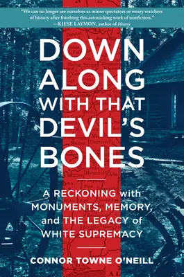 Down Along with That Devil's Bones: Paměť bílé rasy: A Reckoning with Monuments, Memory, and Legacy of White Supremacy: A Reckoning with Monuments, Memory, and Legacy of White Supremacy - Down Along with That Devil's Bones: A Reckoning with Monuments, Memory, and the Legacy of White Supremacy