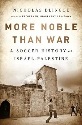 Vznešenější než válka: Fotbalové dějiny Izraele a Palestiny - More Noble Than War: A Soccer History of Israel-Palestine