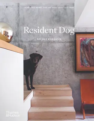 Resident Dog: Psi, kteří v nich žijí: neuvěřitelné domovy a psi, kteří v nich žijí - Resident Dog: Incredible Homes and the Dogs That Live There