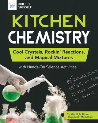 Kuchyňská chemie: Vědecké aktivity pro ruce: Chladné krystaly, bouřlivé reakce a kouzelné směsi - Kitchen Chemistry: Cool Crystals, Rockin' Reactions, and Magical Mixtures with Hands-On Science Activities