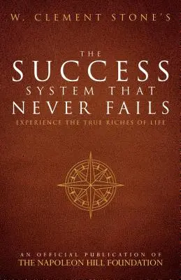 W. Clement Stone: Systém úspěchu, který nikdy neselže: Zažijte skutečné bohatství života - W. Clement Stone's the Success System That Never Fails: Experience the True Riches of Life
