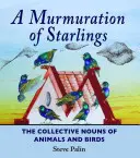 Šumění špačků: Kolektivní podstatná jména zvířat a ptáků (The Collective Nouns of Animals and Birds) - A Murmuration of Starlings: The Collective Nouns of Animals and Birds