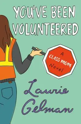 Byla jsi dobrovolnice - Román pro třídní maminky - You've Been Volunteered - A Class Mom Novel