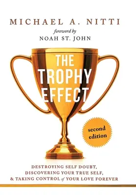 Efekt trofeje: Zničte pochybnosti o sobě samých, objevte své pravé já a navždy převezměte kontrolu nad svým životem! - The Trophy Effect: Destroying Self-Doubt, Discovering Your True Self, and Taking Control of Your Life Forever!