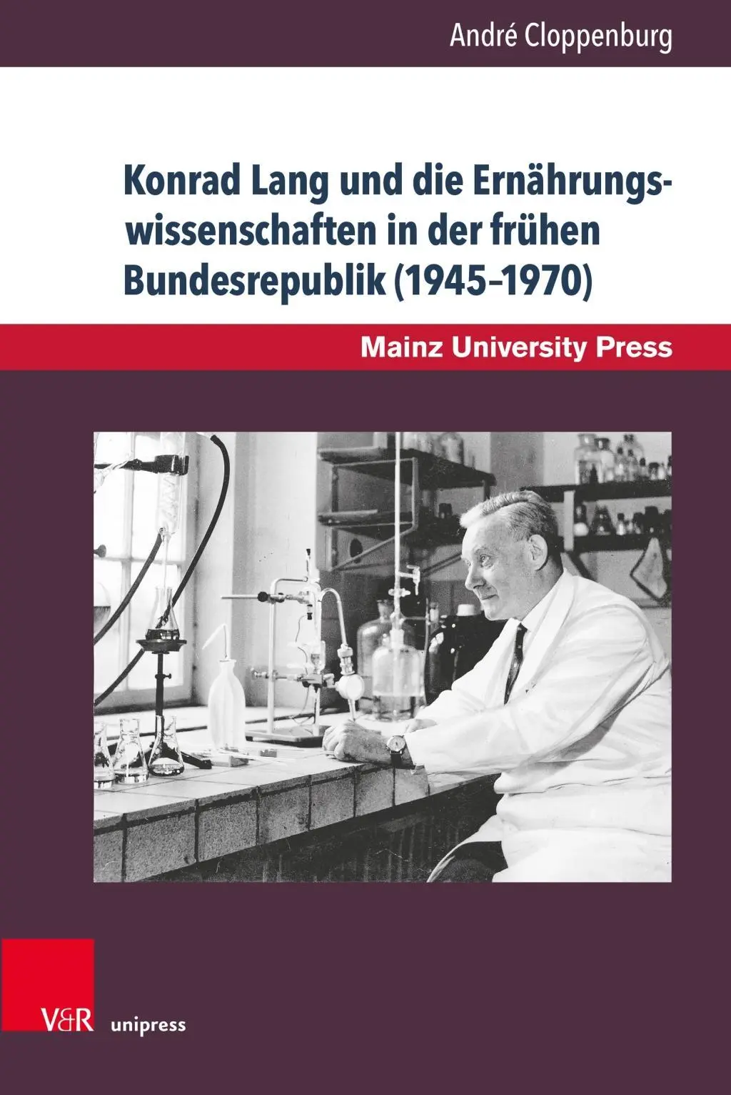 Konrad Lang a vědy o výživě v rané Spolkové republice (1945-1970): Příspěvek k dějinám univerzity v Mohuči - Konrad Lang Und Die Ernahrungswissenschaften in Der Fruhen Bundesrepublik (1945-1970): Ein Beitrag Zur Mainzer Universitatsgeschichte