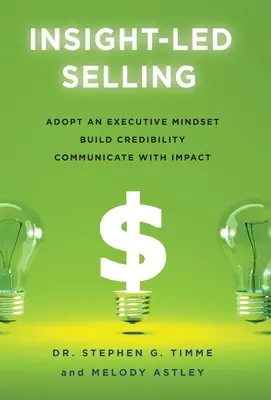 Prodej vedený vhledem: Vydejte se na cestu, která vám pomůže získat důvěryhodnost, komunikujte s dopadem. - Insight-Led Selling: Adopt an Executive Mindset, Build Credibility, Communicate with Impact