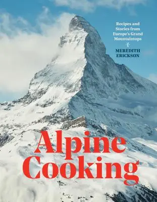 Alpské vaření: Recepty a příběhy z evropských velehor [Kuchařka] - Alpine Cooking: Recipes and Stories from Europe's Grand Mountaintops [A Cookbook]