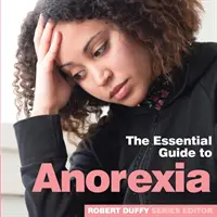 Anorexie: Základní průvodce anorexií - Anorexia: The Essential Guide to