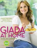 Giada doma: Giada: Rodinné recepty z Itálie a Kalifornie: Kuchařka: Giada a její kuchařka - Giada at Home: Family Recipes from Italy and California: A Cookbook