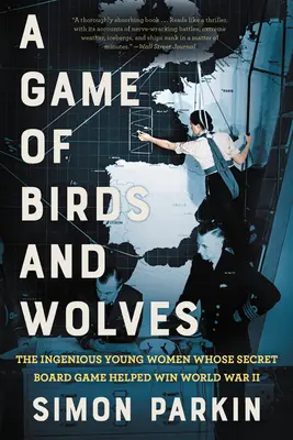 Hra na ptáky a vlky: Geniální mladé ženy, jejichž tajná stolní hra pomohla vyhrát druhou světovou válku. - A Game of Birds and Wolves: The Ingenious Young Women Whose Secret Board Game Helped Win World War II