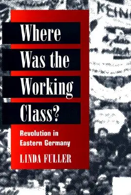 Kde byla dělnická třída? Revoluce ve východním Německu - Where Was the Working Class?: Revolution in Eastern Germany