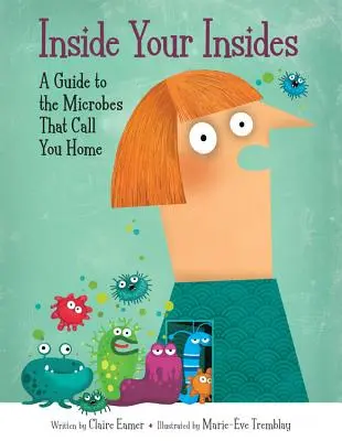 Uvnitř tvého nitra: Průvodce mikroby, kteří vás nazývají domovem - Inside Your Insides: A Guide to the Microbes That Call You Home