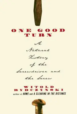 Jeden dobrý obrat: Přírodní historie šroubováku a šroubu - One Good Turn: A Natural History of the Screwdriver and the Screw