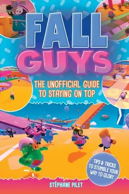 Fall Guys: Neoficiální průvodce, jak se udržet na vrcholu - Fall Guys: The Unofficial Guide to Staying on Top