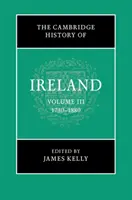 The Cambridge History of Ireland: The Cambridge History of Ireland: Cambridge: Cambridge Cambridge: Svazek 3, 1730-1880 - The Cambridge History of Ireland: Volume 3, 1730-1880