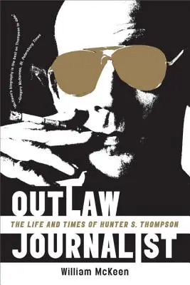 Novinář mimo zákon: Thompson: Život a doba Huntera S. Thompsona: novinářská kariéra: Život a doba Huntera S. Thompsona - Outlaw Journalist: The Life and Times of Hunter S. Thompson