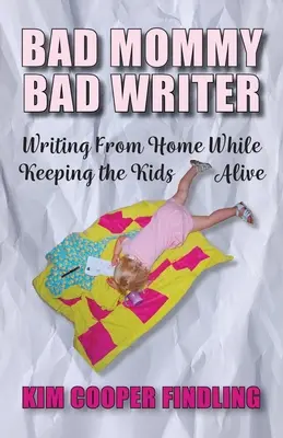 Špatná máma špatný spisovatel: Psaní z domova, zatímco děti žijí. - Bad Mommy Bad Writer: Writing From Home While Keeping the Kids Alive
