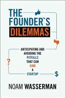 Dilemata zakladatele: Dilema: Předvídání a vyhýbání se nástrahám, které mohou potopit začínající podnikatele. - The Founder's Dilemmas: Anticipating and Avoiding the Pitfalls That Can Sink a Startup