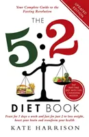 Kniha o dietě 5:2 - Hodujte 5 dní v týdnu a 2 dny se postěte, abyste zhubli, posílili svůj mozek a změnili své zdraví - 5:2 Diet Book - Feast for 5 Days a Week and Fast for 2 to Lose Weight, Boost Your Brain and Transform Your Health
