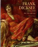 Frank Dicksee: 1853-1928; jeho umění a život - Frank Dicksee: 1853-1928; His Art and Life