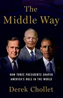 Střední cesta: Jak tři prezidenti utvářeli roli Ameriky ve světě - The Middle Way: How Three Presidents Shaped America's Role in the World