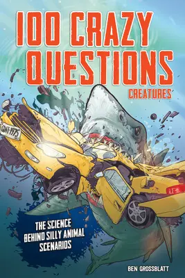 100 bláznivých otázek: Stvoření: Věda o hloupých zvířecích scénářích - 100 Crazy Questions: Creatures: The Science Behind Silly Animal Scenarios