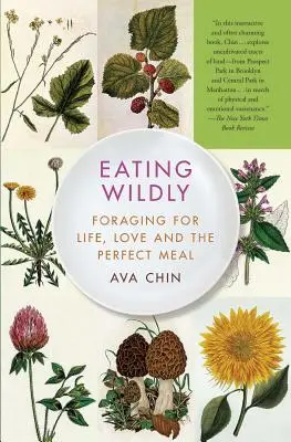 Divoké stravování: Vydejte se na cestu za životem, láskou a dokonalým jídlem. - Eating Wildly: Foraging for Life, Love and the Perfect Meal